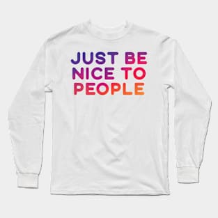 Just Be Nice To People Long Sleeve T-Shirt